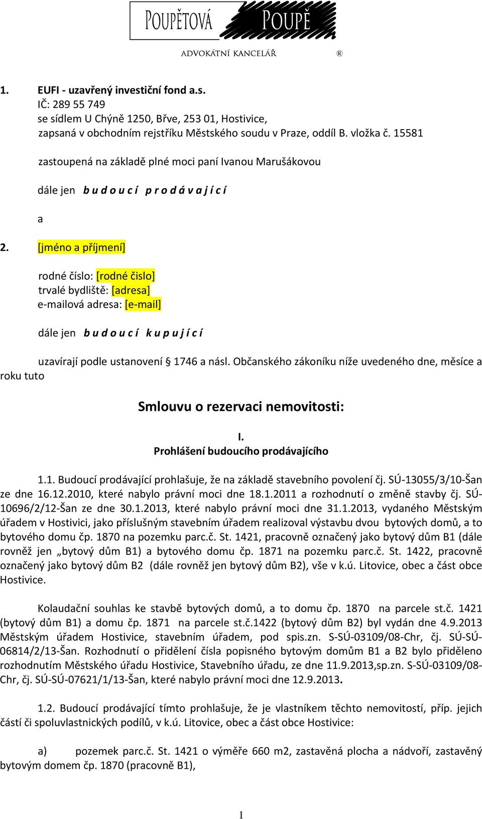 [jméno a příjmení] rodné číslo: [rodné čislo] trvalé bydliště: [adresa] e mailová adresa: [e mail] dále jen b u d o u c í k u p u j í c í uzavírají podle ustanovení 1746 a násl.