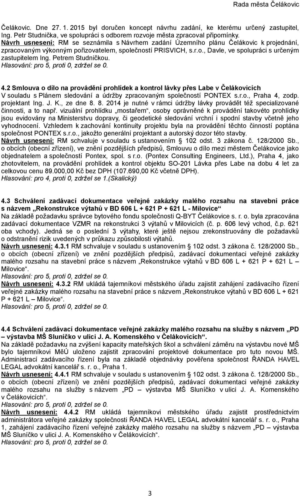 Petrem Studničkou. 4.2 Smlouva o dílo na provádění prohlídek a kontrol lávky přes Labe v Čelákovicích V souladu s Plánem sledování a údržby zpracovaným společností PONTEX s.r.o., Praha 4, zodp.