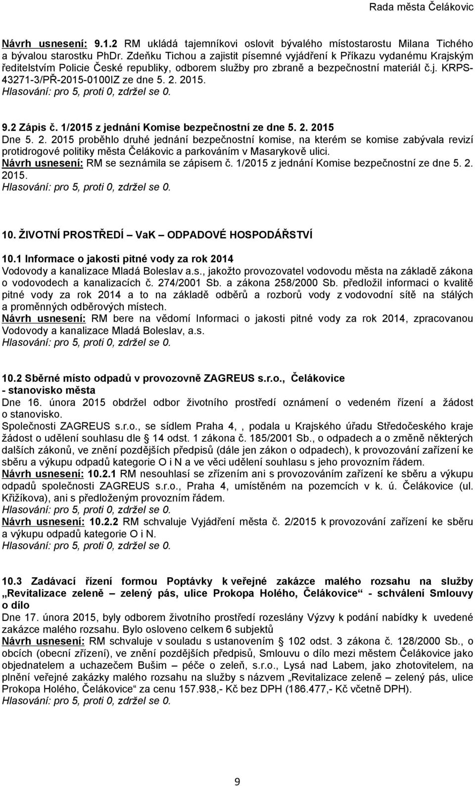 2. 2015. 9.2 Zápis č. 1/2015 z jednání Komise bezpečnostní ze dne 5. 2. 2015 Dne 5. 2. 2015 proběhlo druhé jednání bezpečnostní komise, na kterém se komise zabývala revizí protidrogové politiky města Čelákovic a parkováním v Masarykově ulici.