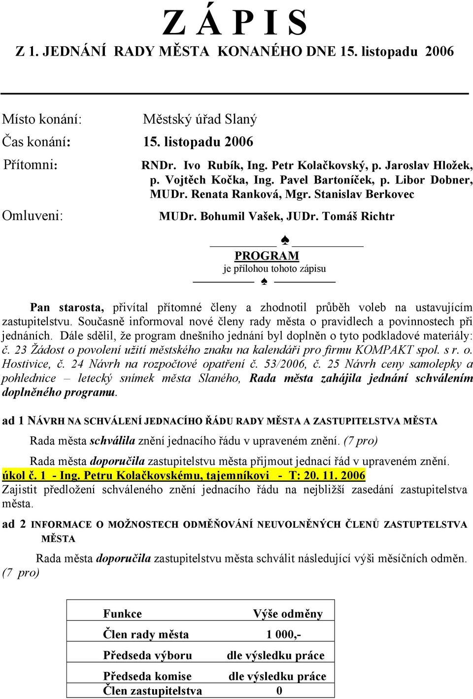 Tmáš Richtr PROGRAM je přílhu tht zápisu Pan starsta, přivítal přítmné členy a zhdntil průběh vleb na ustavujícím zastupitelstvu.