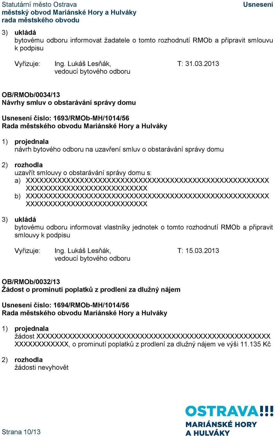 obstarávání správy domu s: a) XXXXXXXXXXXXXXXXXXXXXXXXXXXXXXXXXXXXXXXXXXXXXXXXXXXXXX XXXXXXXXXXXXXXXXXXXXXXXXXXX b) XXXXXXXXXXXXXXXXXXXXXXXXXXXXXXXXXXXXXXXXXXXXXXXXXXXXXX XXXXXXXXXXXXXXXXXXXXXXXXXXX