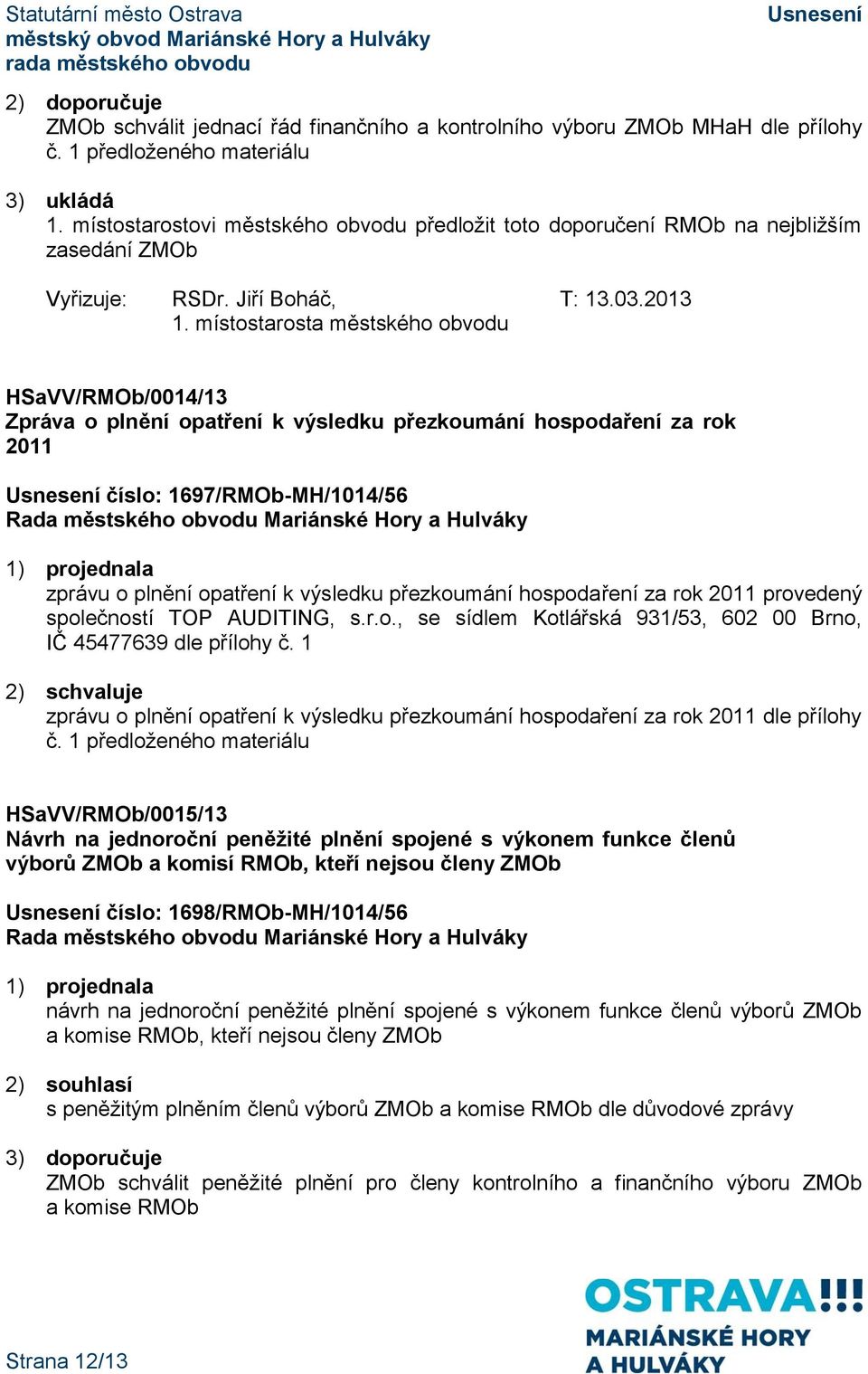 místostarosta městského obvodu HSaVV/RMOb/0014/13 Zpráva o plnění opatření k výsledku přezkoumání hospodaření za rok 2011 číslo: 1697/RMOb-MH/1014/56 zprávu o plnění opatření k výsledku přezkoumání