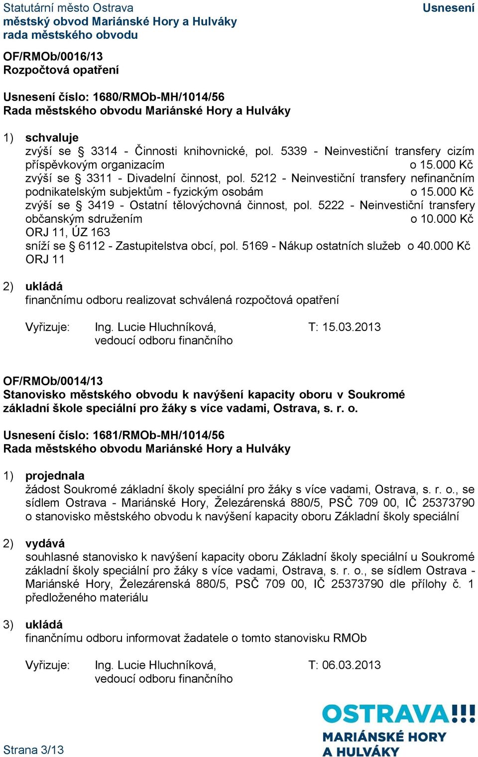 5222 - Neinvestiční transfery občanským sdružením o 10.000 Kč ORJ 11, ÚZ 163 sníží se 6112 - Zastupitelstva obcí, pol. 5169 - Nákup ostatních služeb o 40.