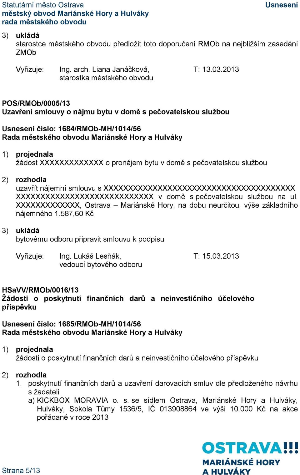 službou uzavřít nájemní smlouvu s XXXXXXXXXXXXXXXXXXXXXXXXXXXXXXXXXXXXXXX XXXXXXXXXXXXXXXXXXXXXXXXXXXX v domě s pečovatelskou službou na ul.