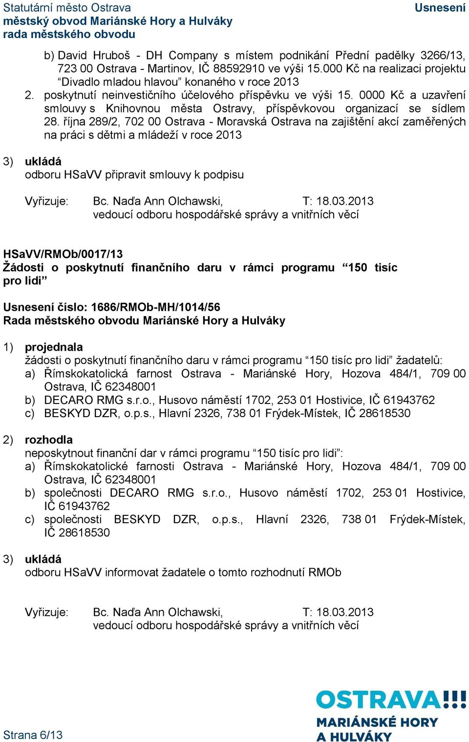 října 289/2, 702 00 Ostrava - Moravská Ostrava na zajištění akcí zaměřených na práci s dětmi a mládeží v roce 2013 odboru HSaVV připravit smlouvy k podpisu Vyřizuje: Bc. Naďa Ann Olchawski, T: 18.03.