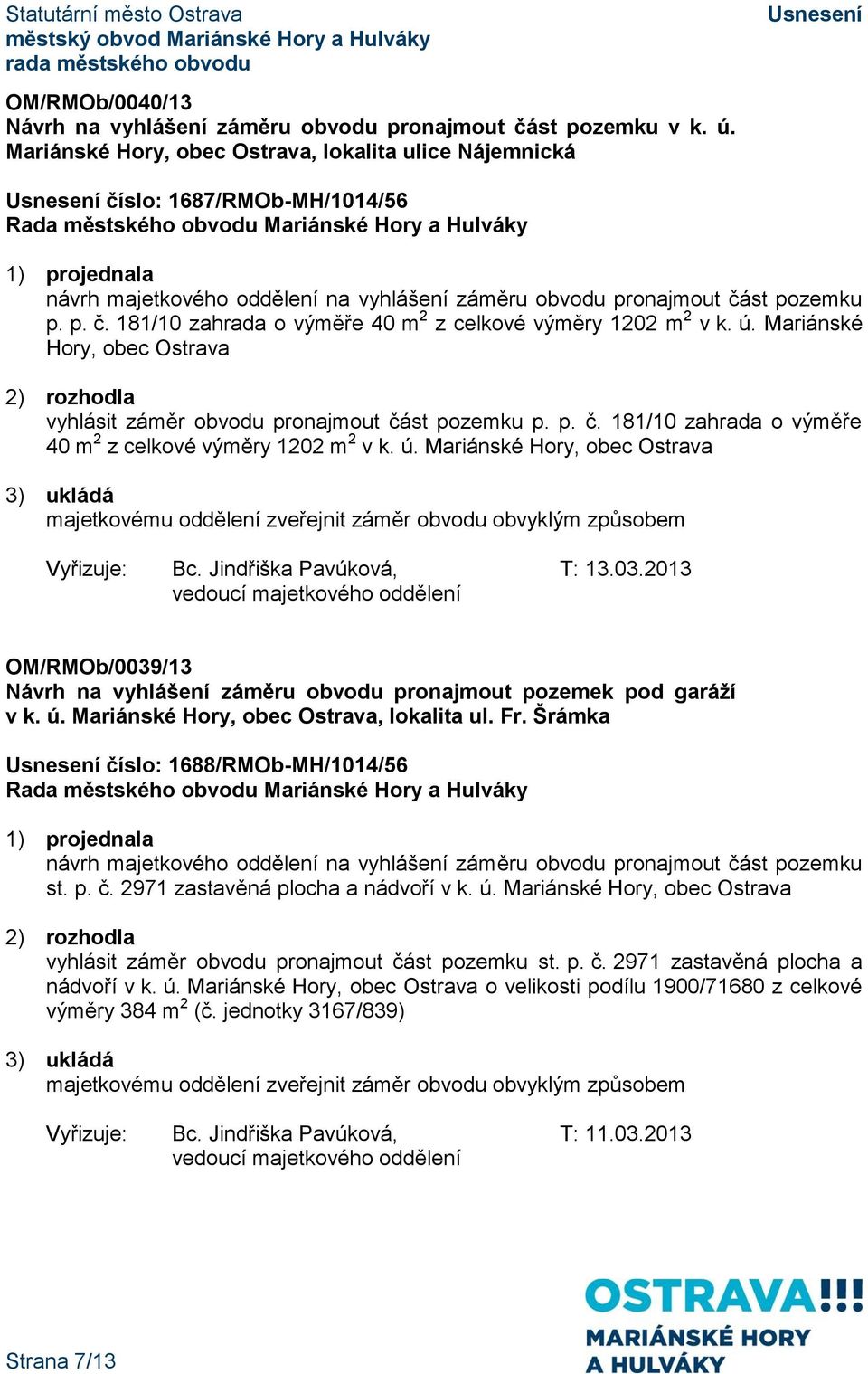 ú. Mariánské Hory, obec Ostrava vyhlásit záměr obvodu pronajmout část pozemku p. p. č. 181/10 zahrada o výměře 40 m 2 z celkové výměry 1202 m 2 v k. ú.