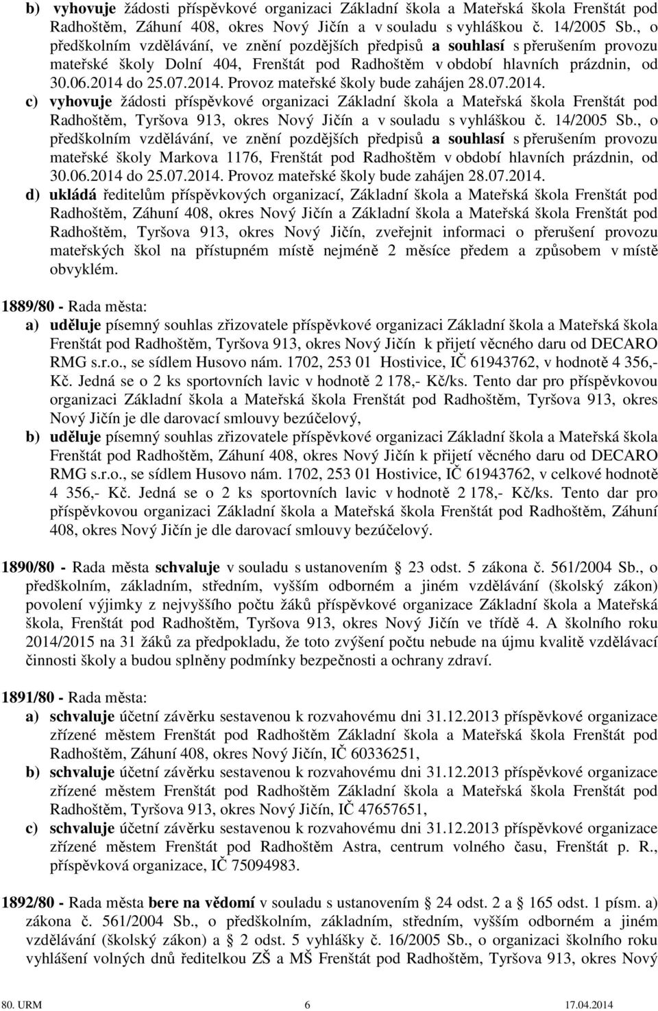 do 25.07.2014. Provoz mateřské školy bude zahájen 28.07.2014. c) vyhovuje žádosti příspěvkové organizaci Základní škola a Mateřská škola Frenštát pod Radhoštěm, Tyršova 913, okres Nový Jičín a v souladu s vyhláškou č.