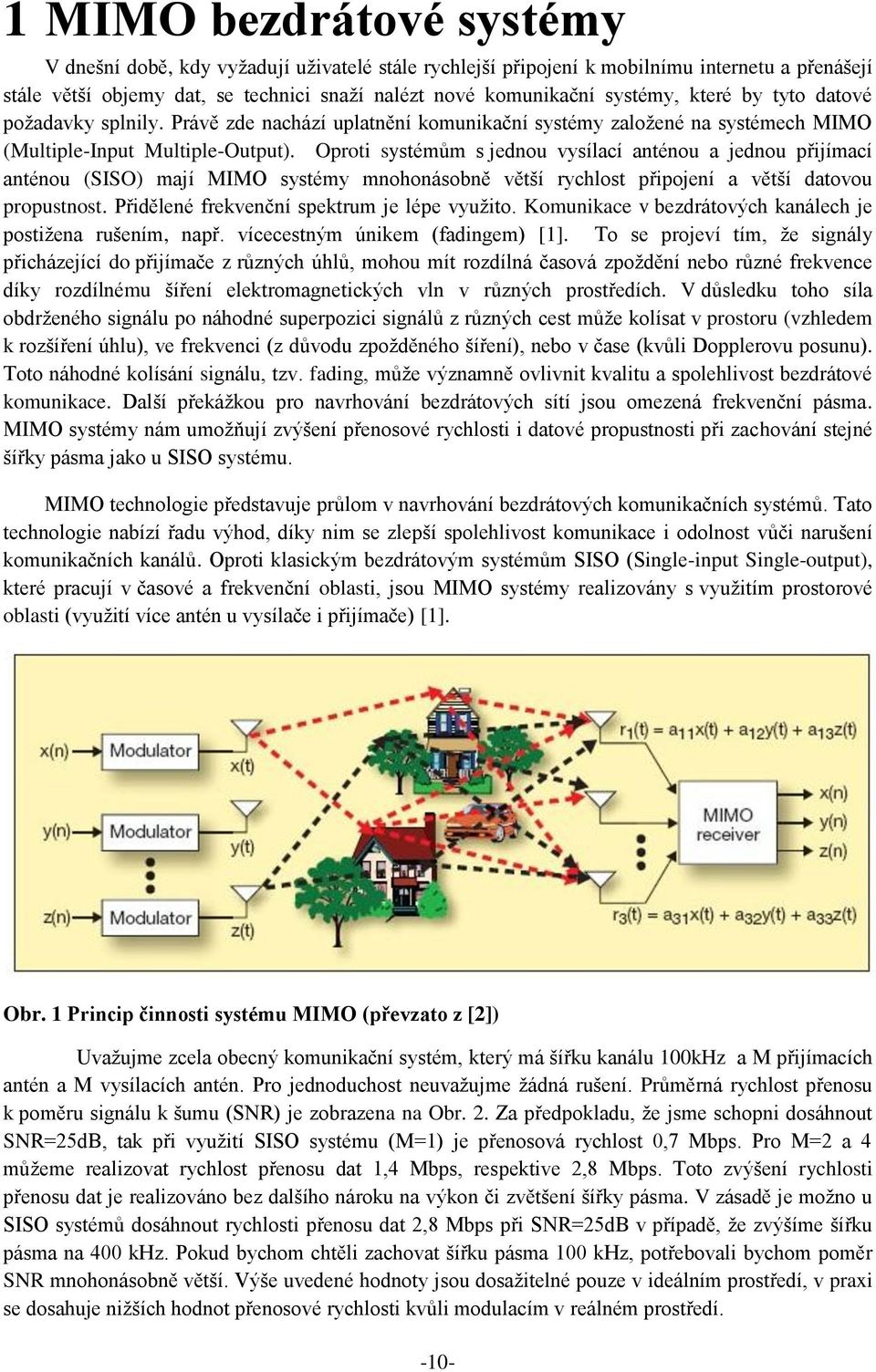 Oproti systémům s jednou vysílací anténou a jednou přijímací anténou (SISO) mají MIMO systémy mnohonásobně větší rychlost připojení a větší datovou propustnost.