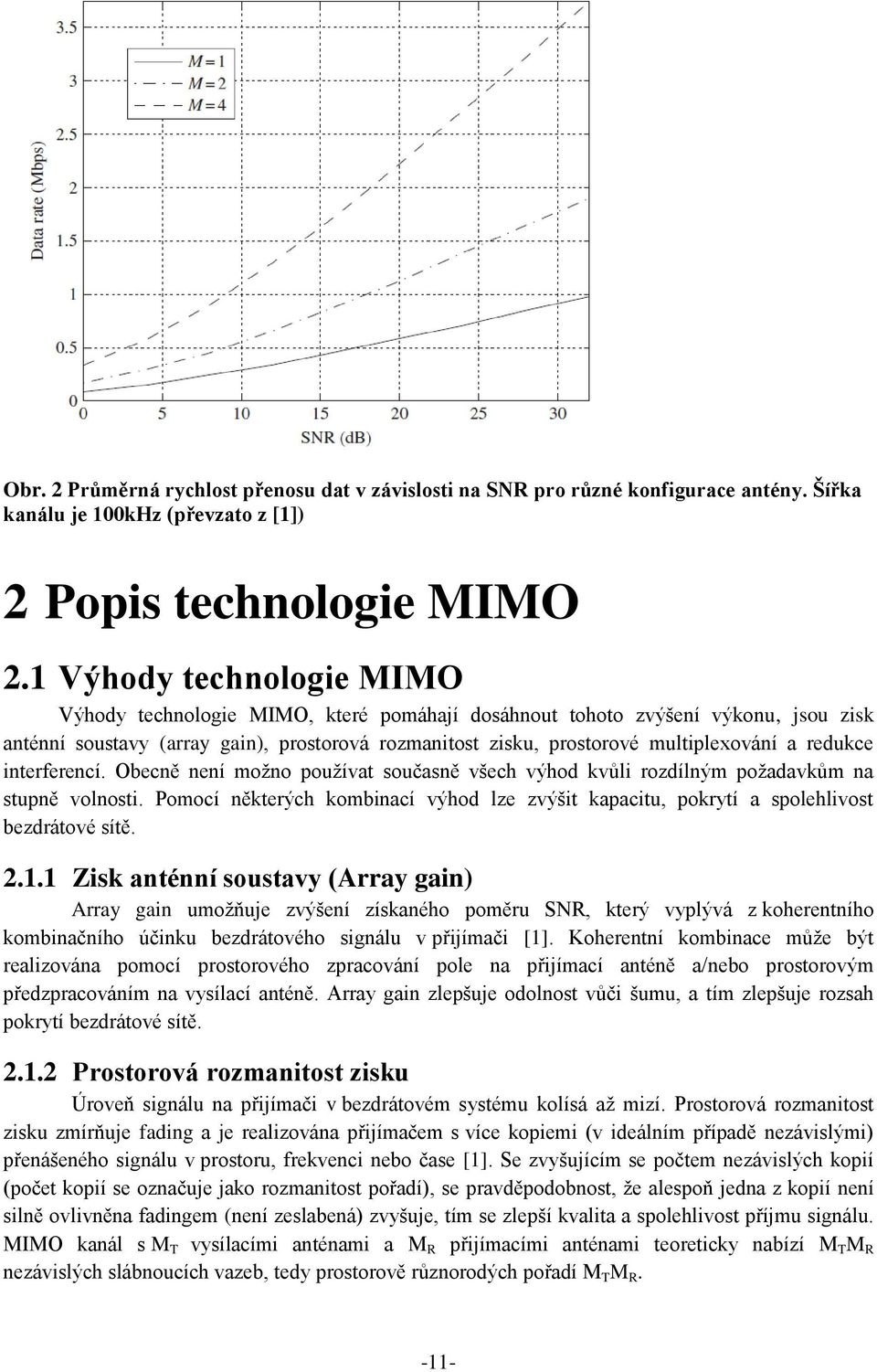 redukce interferencí. Obecně není možno používat současně všech výhod kvůli rozdílným požadavkům na stupně volnosti.