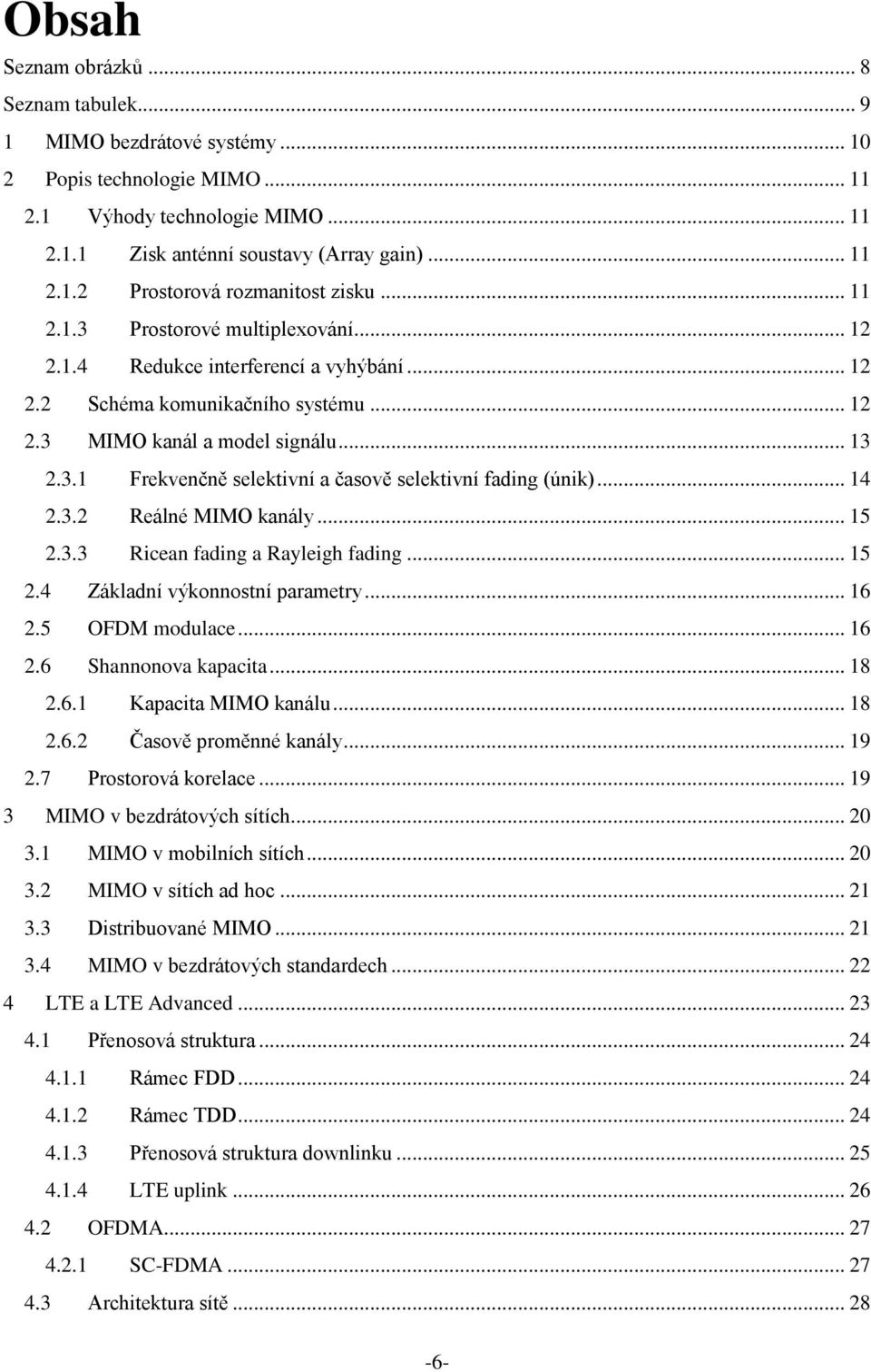 .. 14 2.3.2 Reálné MIMO kanály... 15 2.3.3 Ricean fading a Rayleigh fading... 15 2.4 Základní výkonnostní parametry... 16 2.5 OFDM modulace... 16 2.6 Shannonova kapacita... 18 2.6.1 Kapacita MIMO kanálu.