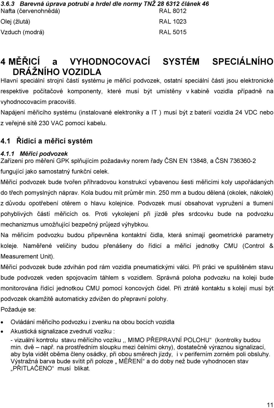 vyhodnocovacím pracovišti. Napájení měřicího systému (instalované elektroniky a IT ) musí být z baterií vozidla 24 VDC nebo z veřejné sítě 230 VAC pomocí kabelu. 4.1 
