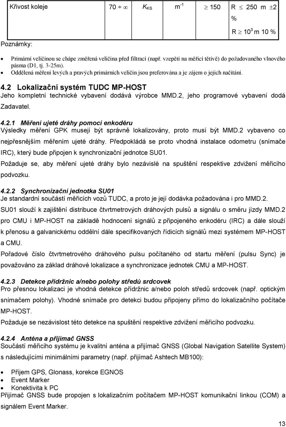2, jeho programové vybavení dodá Zadavatel. 4.2.1 Měření ujeté dráhy pomocí enkodéru Výsledky měření GPK musejí být správně lokalizovány, proto musí být MMD.