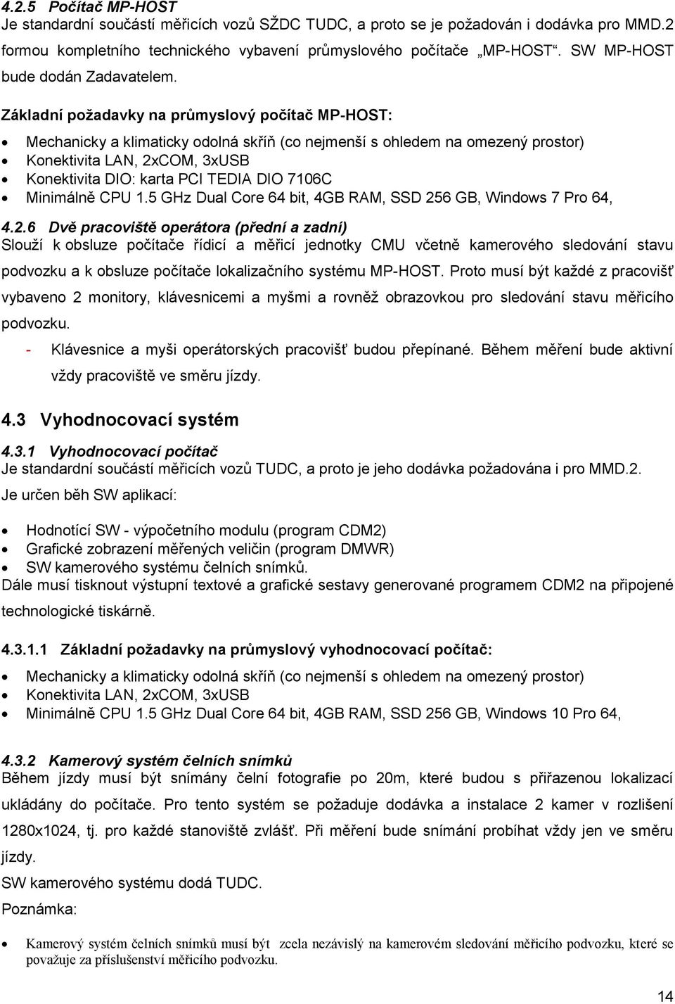 Základní požadavky na průmyslový počítač MP-HOST: Mechanicky a klimaticky odolná skříň (co nejmenší s ohledem na omezený prostor) Konektivita LAN, 2xCOM, 3xUSB Konektivita DIO: karta PCI TEDIA DIO