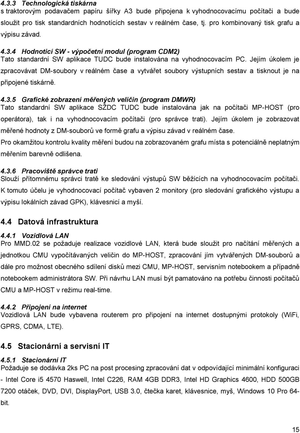 Jejím úkolem je zpracovávat DM-soubory v reálném čase a vytvářet soubory výstupních sestav a tisknout je na připojené tiskárně. 4.3.