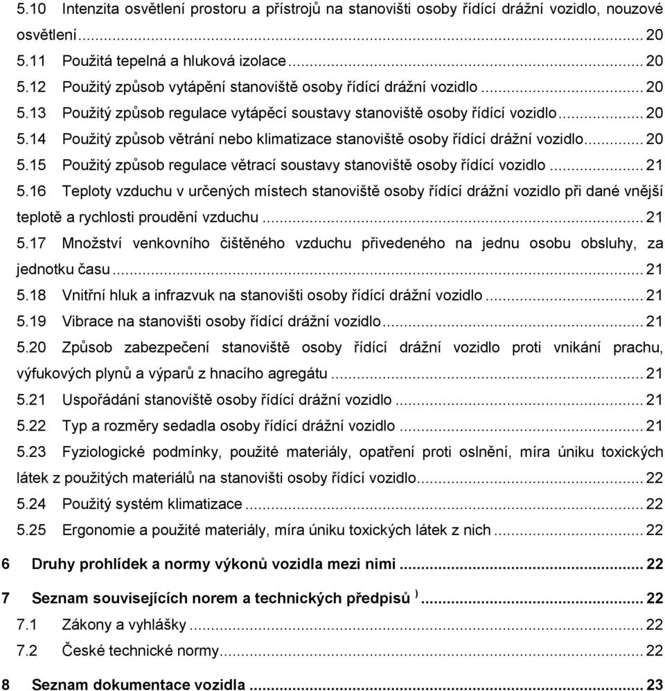 .. 21 5.16 Teploty vzduchu v určených místech stanoviště osoby řídící drážní vozidlo při dané vnější teplotě a rychlosti proudění vzduchu... 21 5.17 Množství venkovního čištěného vzduchu přivedeného na jednu osobu obsluhy, za jednotku času.