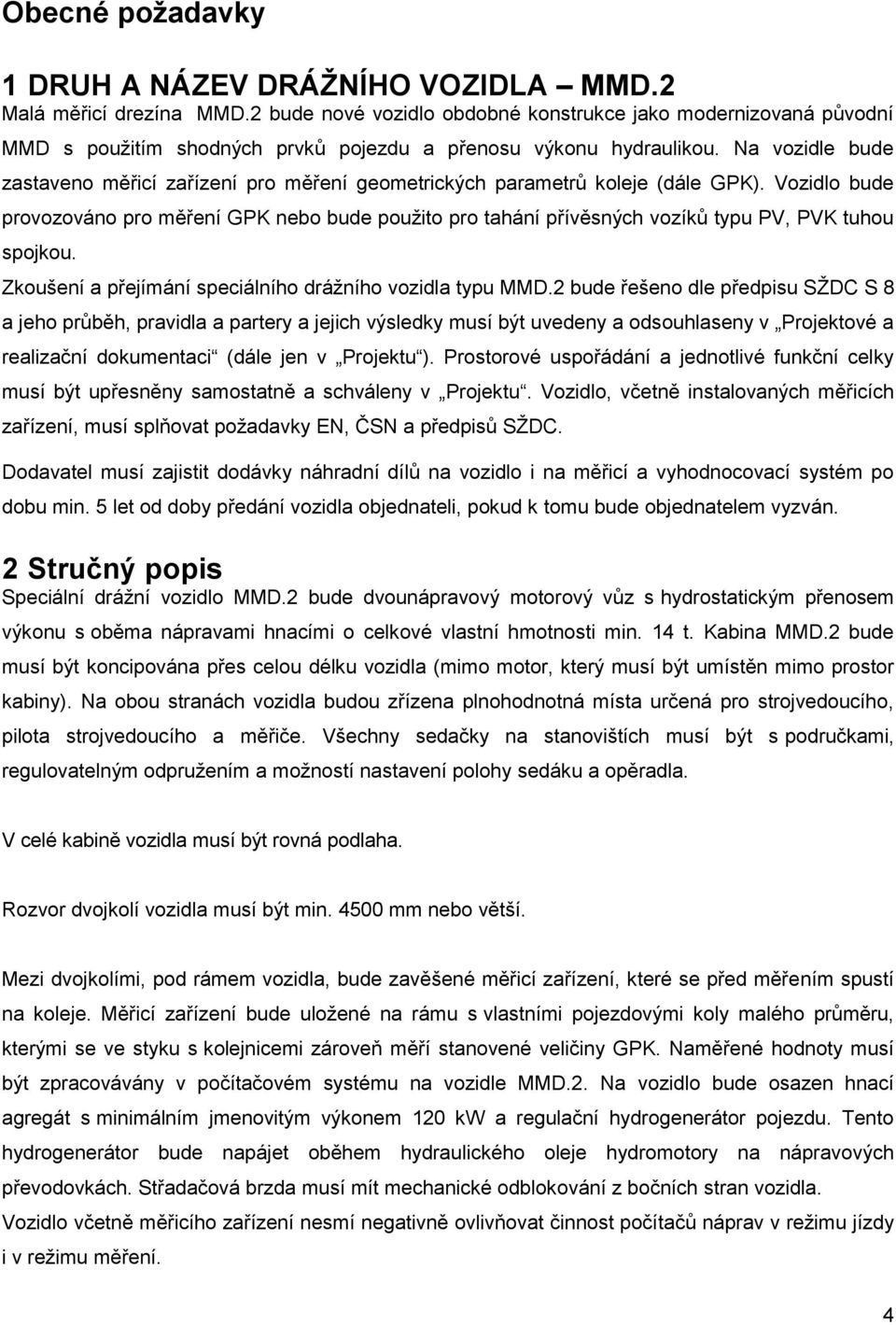 Na vozidle bude zastaveno měřicí zařízení pro měření geometrických parametrů koleje (dále GPK).