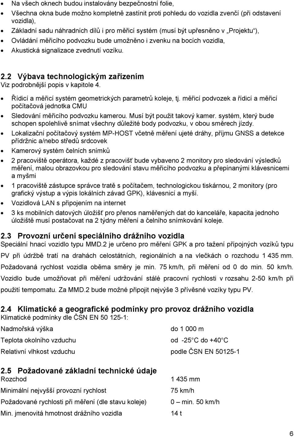2 Výbava technologickým zařízením Viz podrobnější popis v kapitole 4. Řídicí a měřicí systém geometrických parametrů koleje, tj.
