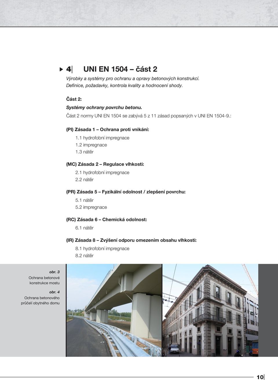 3 nátěr (MC) Zásada 2 Regulace vlhkosti: 2.1 hydrofobní impregnace 2.2 nátěr (PR) Zásada 5 Fyzikální odolnost / zlepšení povrchu: 5.1 nátěr 5.