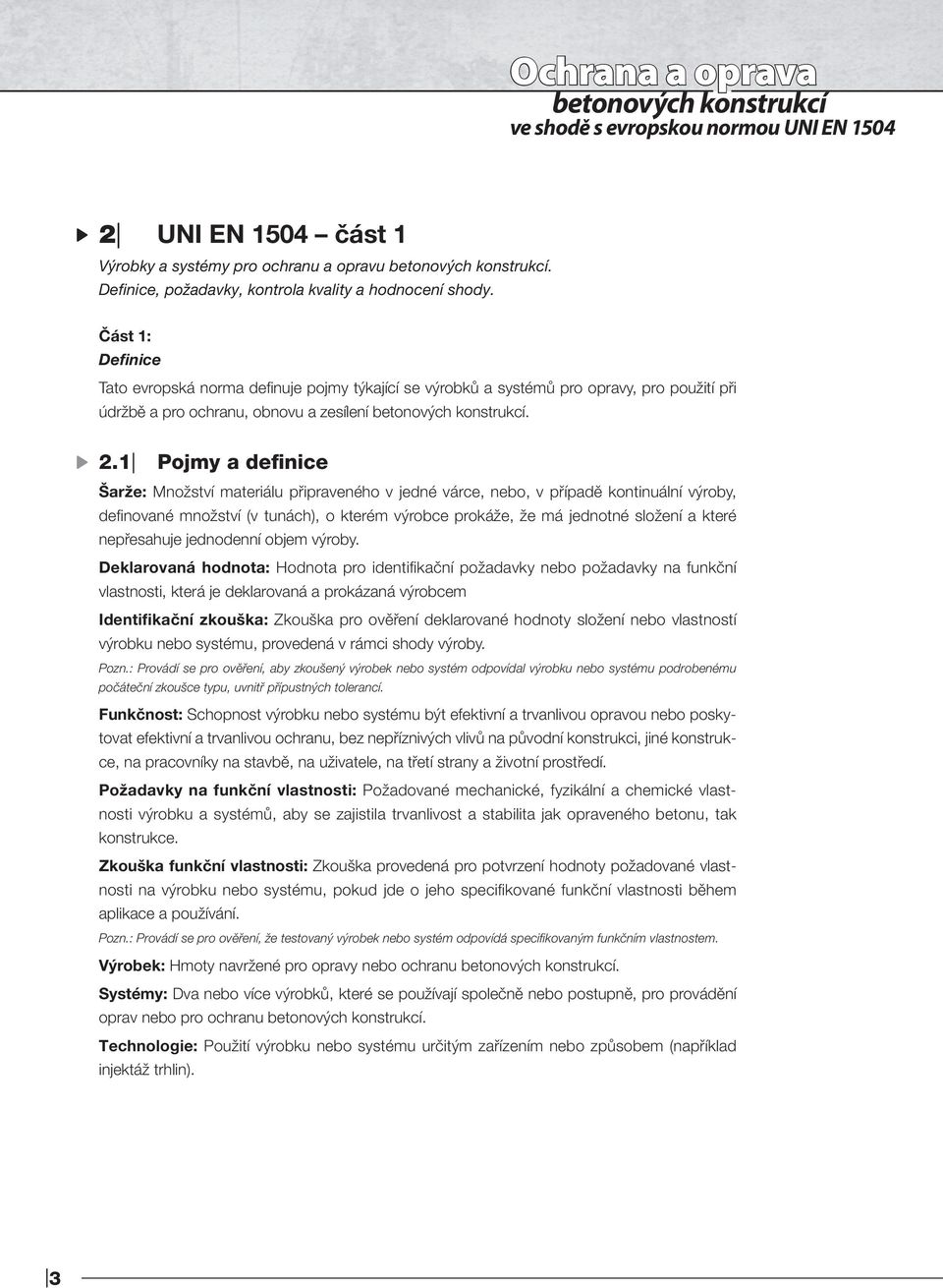 Část 1: Definice Tato evropská norma defi nuje pojmy týkající se výrobků a systémů pro opravy, pro použití při údržbě a pro ochranu, obnovu a zesílení betonových konstrukcí. 2.