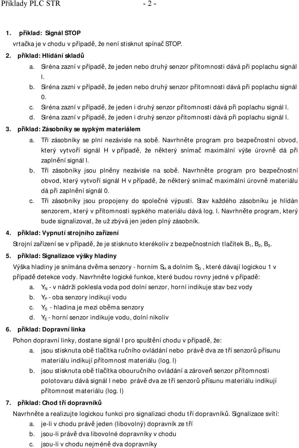 Siréna zazní v případě, že jeden i druhý senzor přítomnosti dává při poplachu signál l. d. Siréna zazní v případě, že jeden i druhý senzor přítomnosti dává při poplachu signál l. 3.