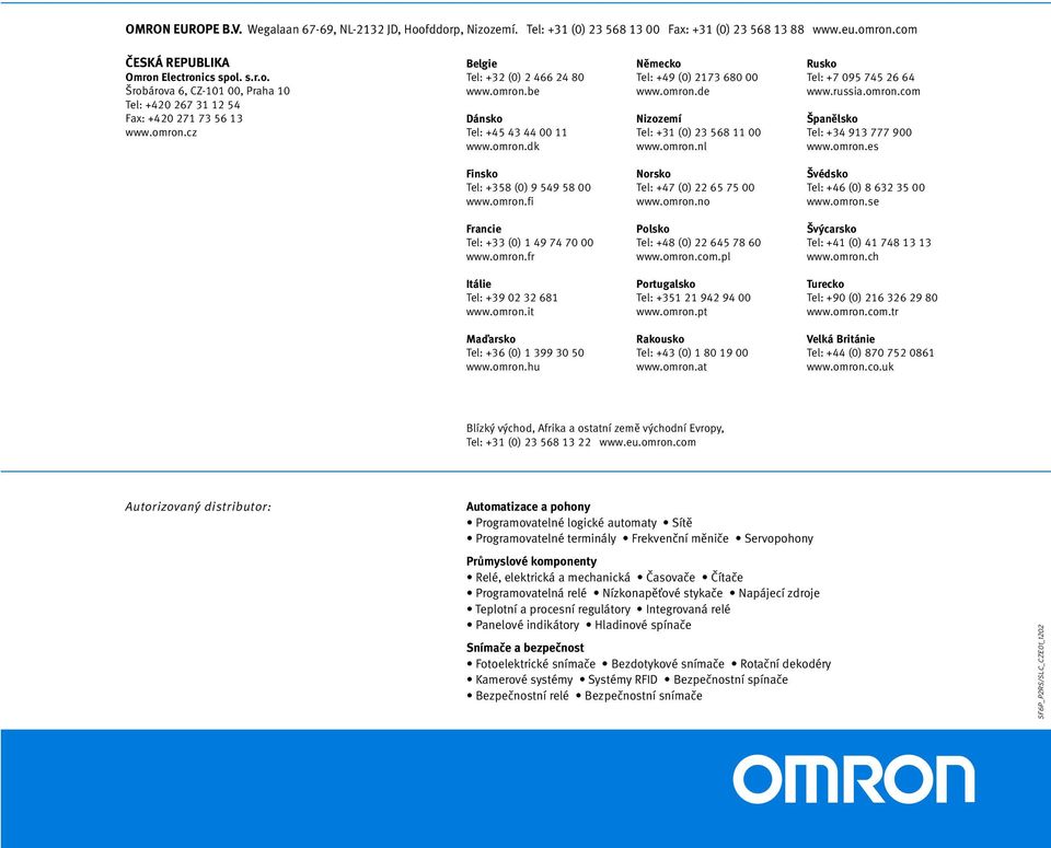 russia.omron.com Španělsko Tel: +34 913 777 900 www.omron.es Finsko Tel: +358 (0) 9 549 58 00 www.omron.fi Norsko Tel: +47 (0) 22 65 75 00 www.omron.no Švédsko Tel: +46 (0) 8 632 35 00 www.omron.se Francie Tel: +33 (0) 1 49 74 70 00 www.