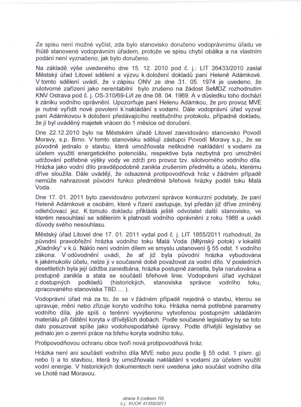 V tomto sdělení uvádí, že v zápisu ONV ze dne 31. 05. 1974 je uvedeno, že silotvorné zařízení jako nerentabilní bylo zrušeno na žádost SeMDZ rozhodnutím KNV Ostrava pod č. j. OS-310/69-Li/1 ze dne 08.