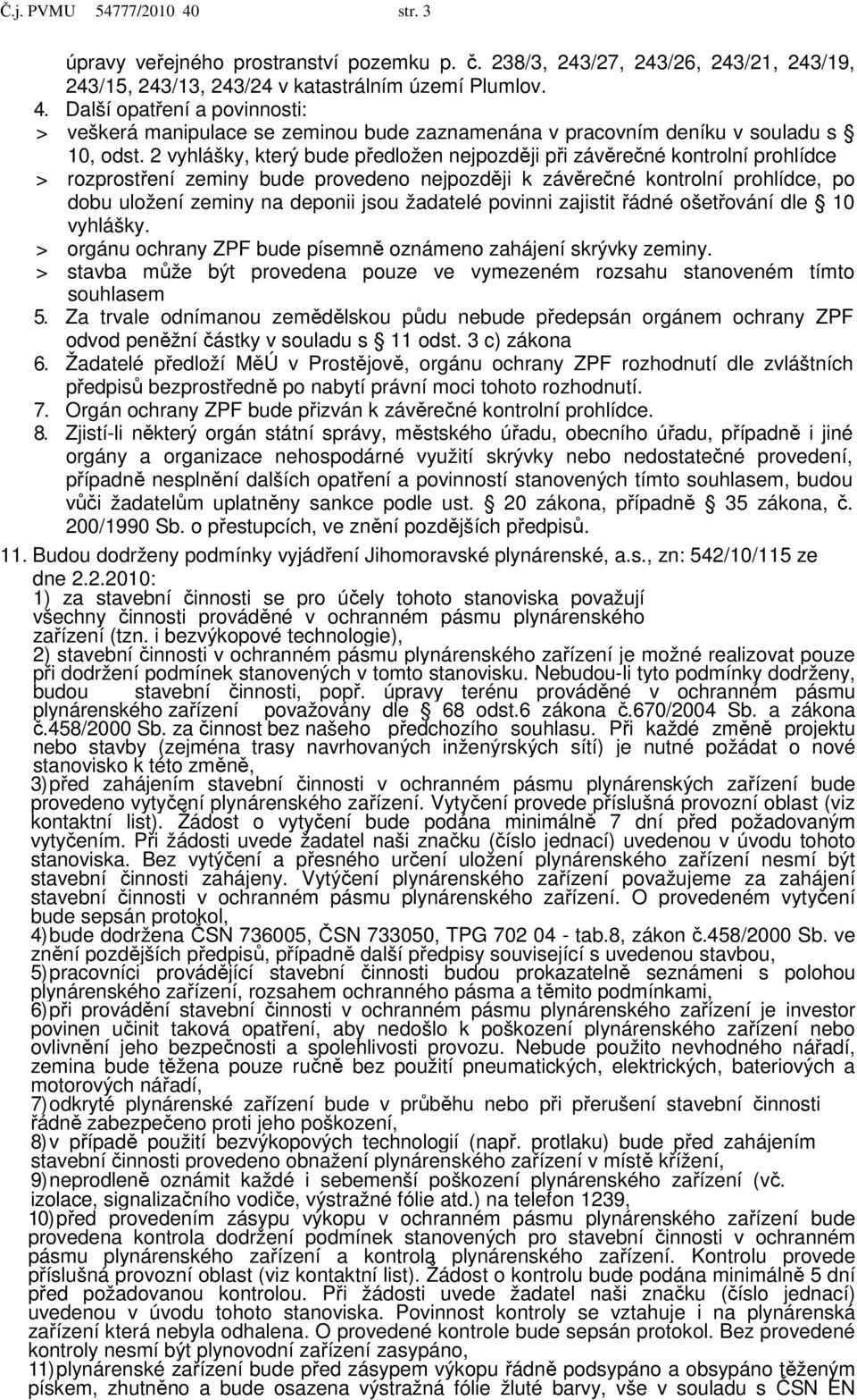 žadatelé povinni zajistit řádné ošetřování dle 10 vyhlášky. > orgánu ochrany ZPF bude písemně oznámeno zahájení skrývky zeminy.