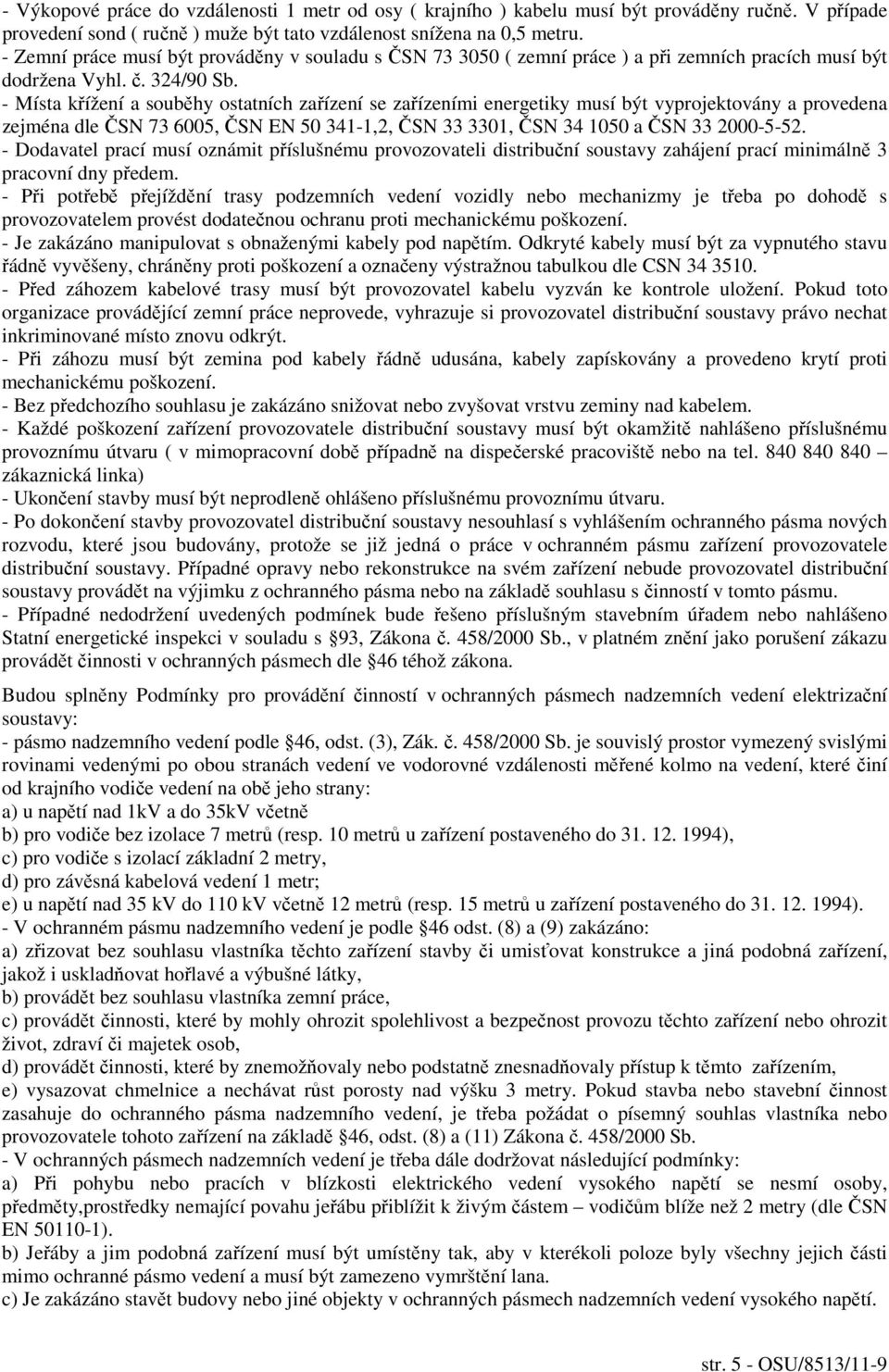 - Místa křížení a souběhy ostatních zařízení se zařízeními energetiky musí být vyprojektovány a provedena zejména dle ČSN 73 6005, ČSN EN 50 341-1,2, ČSN 33 3301, ČSN 34 1050 a ČSN 33 2000-5-52.
