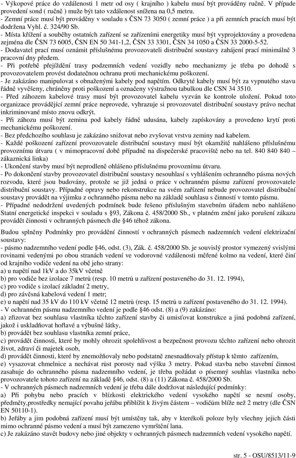 - Místa křížení a souběhy ostatních zařízení se zařízeními energetiky musí být vyprojektovány a provedena zejména dle ČSN 73 6005, ČSN EN 50 341-1,2, ČSN 33 3301, ČSN 34 1050 a ČSN 33 2000-5-52.