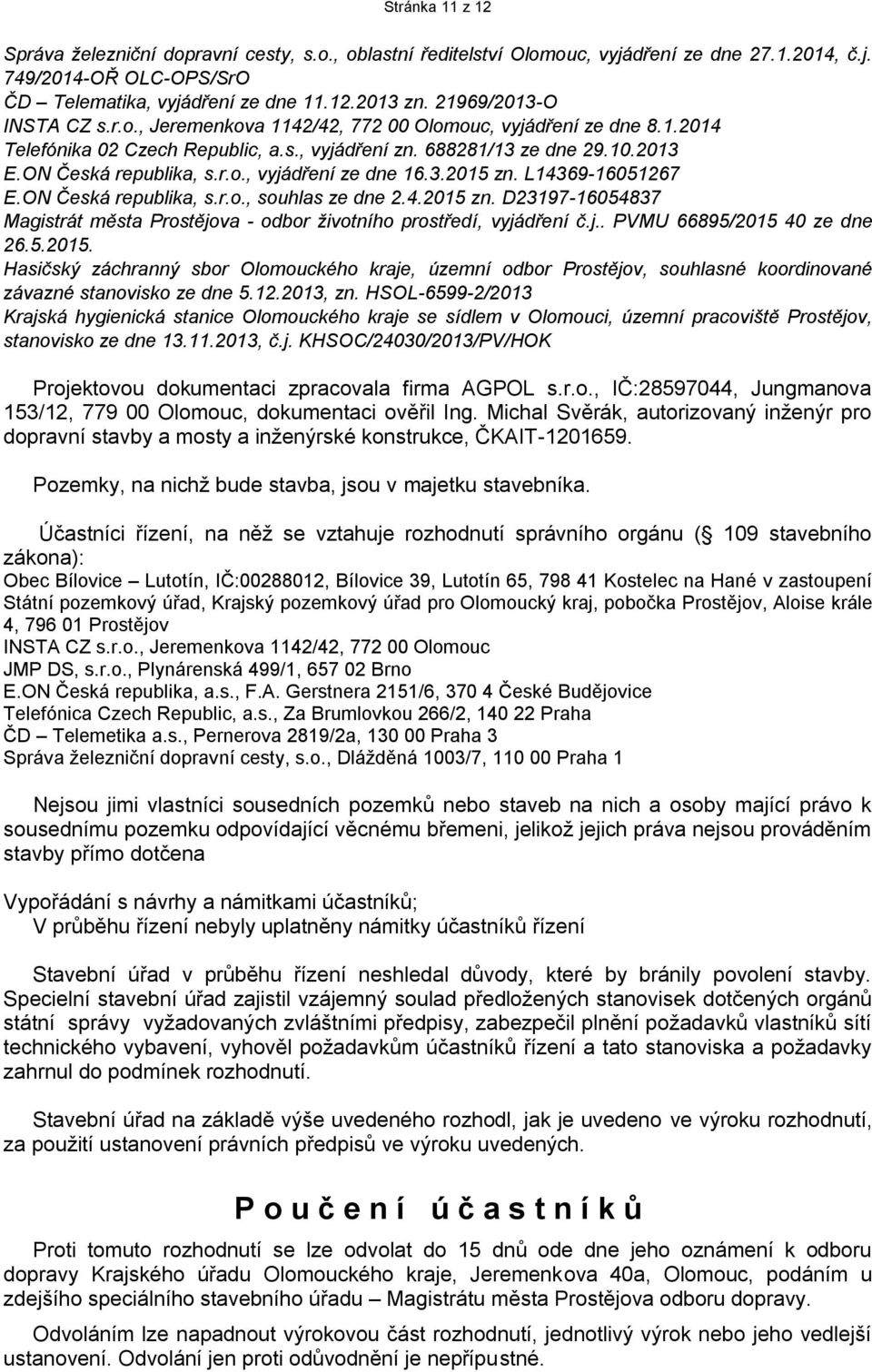 3.2015 zn. L14369-16051267 E.ON Česká republika, s.r.o., souhlas ze dne 2.4.2015 zn. D23197-16054837 Magistrát města Prostějova - odbor životního prostředí, vyjádření č.j.. PVMU 66895/2015 40 ze dne 26.