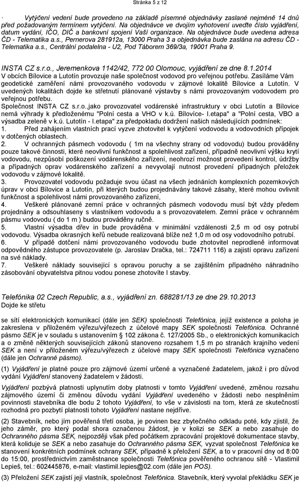 s., Centrální podalelna - U2, Pod Táborem 369/3a, 19001 Praha 9. INSTA CZ s.r.o., Jeremenkova 1142/42, 772 00 Olomouc, vyjádření ze dne 8.1.2014 V obcích Bílovice a Lutotín provozuje naše společnost vodovod pro veřejnou potřebu.