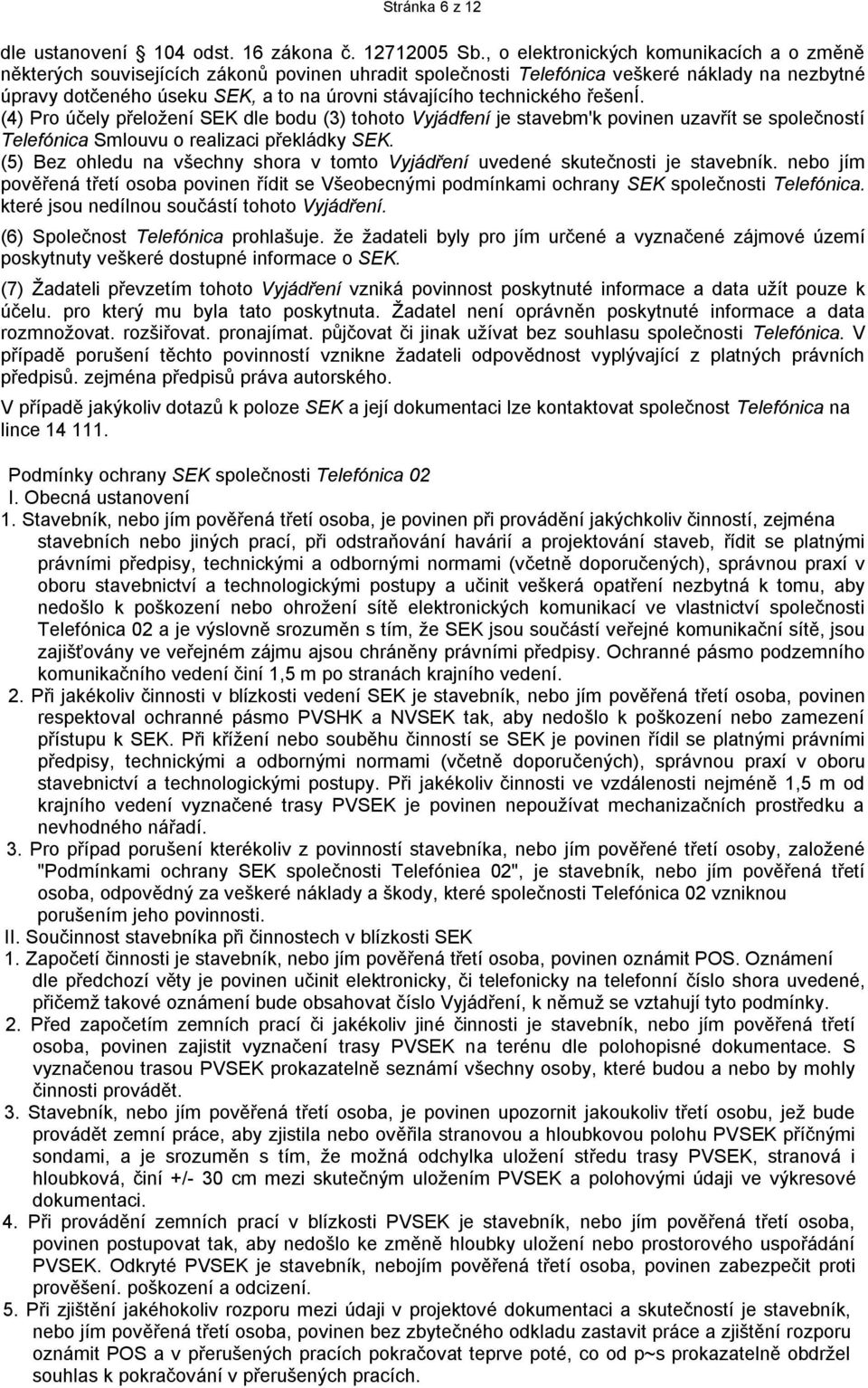 technického řešení. (4) Pro účely přeložení SEK dle bodu (3) tohoto Vyjádfení je stavebm'k povinen uzavřít se společností Telefónica Smlouvu o realizaci překládky SEK.