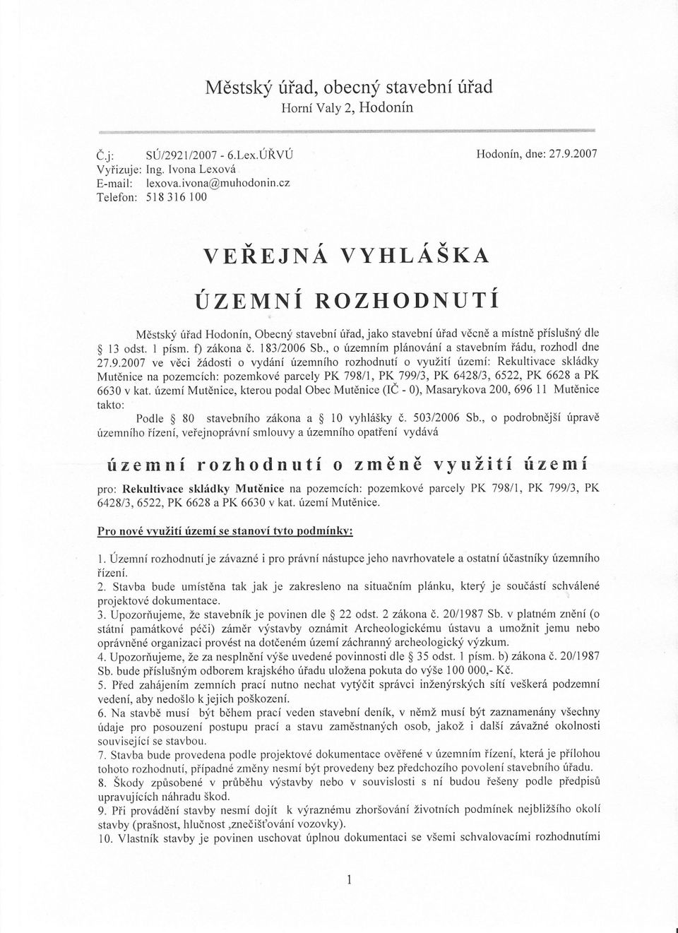 2007 v', v VEREJNA VYHLASKA ÚZEMNÍ t ROZHODNUTÍ Mestský úrad Hodonín, Obecný stavební úrad, jako stavební úrad vecne a místne príslušný dle 13 odst. 1 písmof) zákona c. 183/2006 Sb.