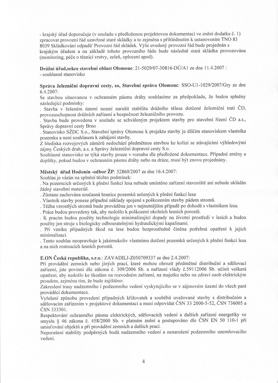 Výše uvedený provozní rád bude projednán s krajským Úradem a na základe tohoto provozního rádu bude následne stará skládka provozována (monitoring, péce o tesnící vrstvy, zelen, oplocení apod).