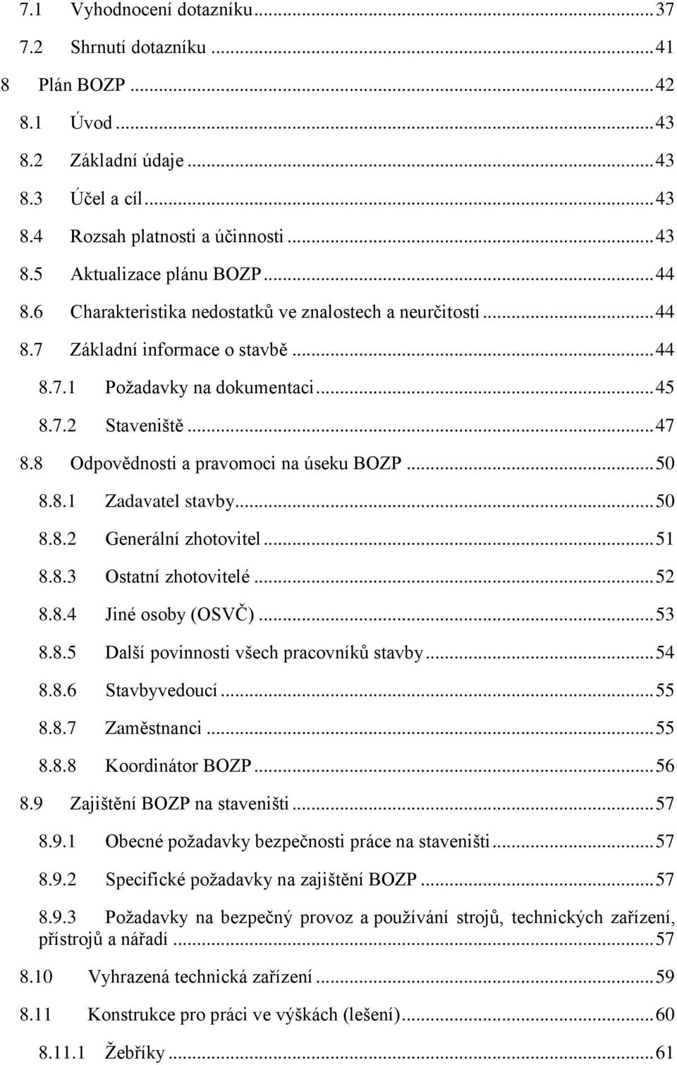 8 Odpovědnosti a pravomoci na úseku BOZP... 50 8.8.1 Zadavatel stavby... 50 8.8.2 Generální zhotovitel... 51 8.8.3 Ostatní zhotovitelé... 52 8.8.4 Jiné osoby (OSVČ)... 53 8.8.5 Další povinnosti všech pracovníků stavby.