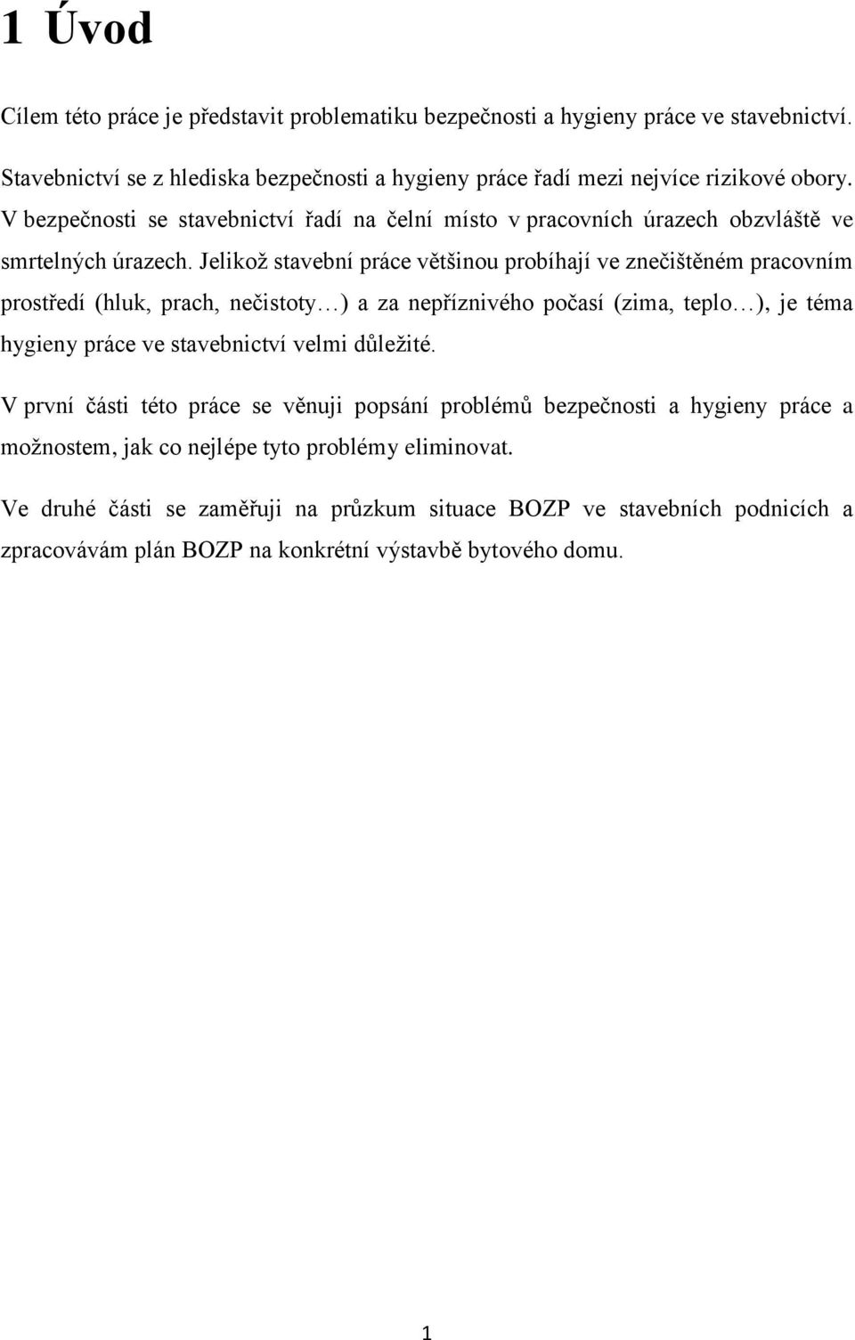 Jelikož stavební práce většinou probíhají ve znečištěném pracovním prostředí (hluk, prach, nečistoty ) a za nepříznivého počasí (zima, teplo ), je téma hygieny práce ve stavebnictví velmi