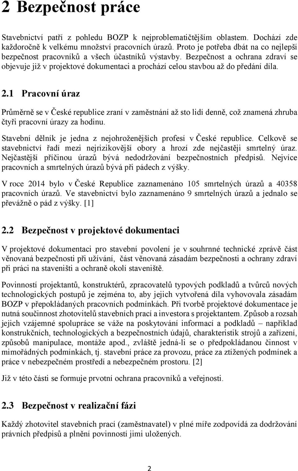 2.1 Pracovní úraz Průměrně se v České republice zraní v zaměstnání až sto lidí denně, což znamená zhruba čtyři pracovní úrazy za hodinu.