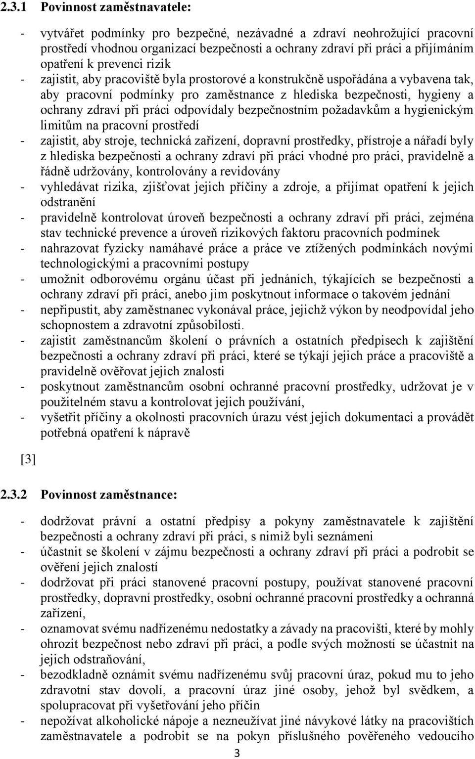 odpovídaly bezpečnostním požadavkům a hygienickým limitům na pracovní prostředí - zajistit, aby stroje, technická zařízení, dopravní prostředky, přístroje a nářadí byly z hlediska bezpečnosti a