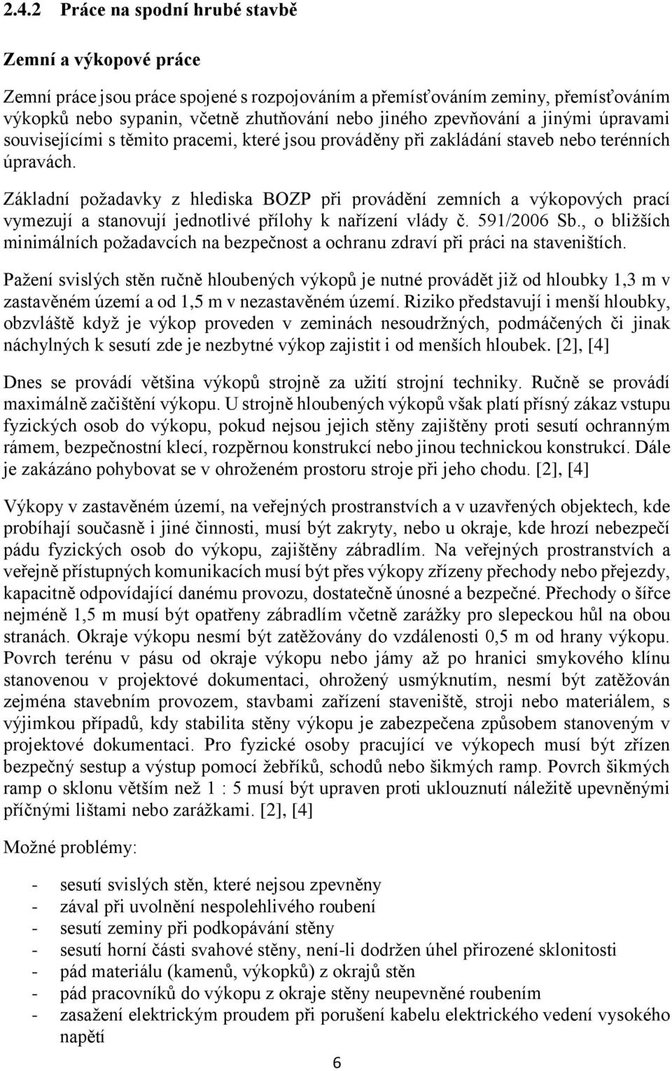 Základní požadavky z hlediska BOZP při provádění zemních a výkopových prací vymezují a stanovují jednotlivé přílohy k nařízení vlády č. 591/2006 Sb.