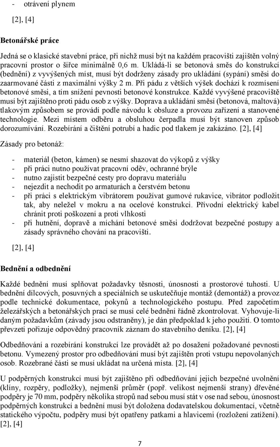Při pádu z větších výšek dochází k rozmísení betonové směsi, a tím snížení pevnosti betonové konstrukce. Každé vyvýšené pracoviště musí být zajištěno proti pádu osob z výšky.