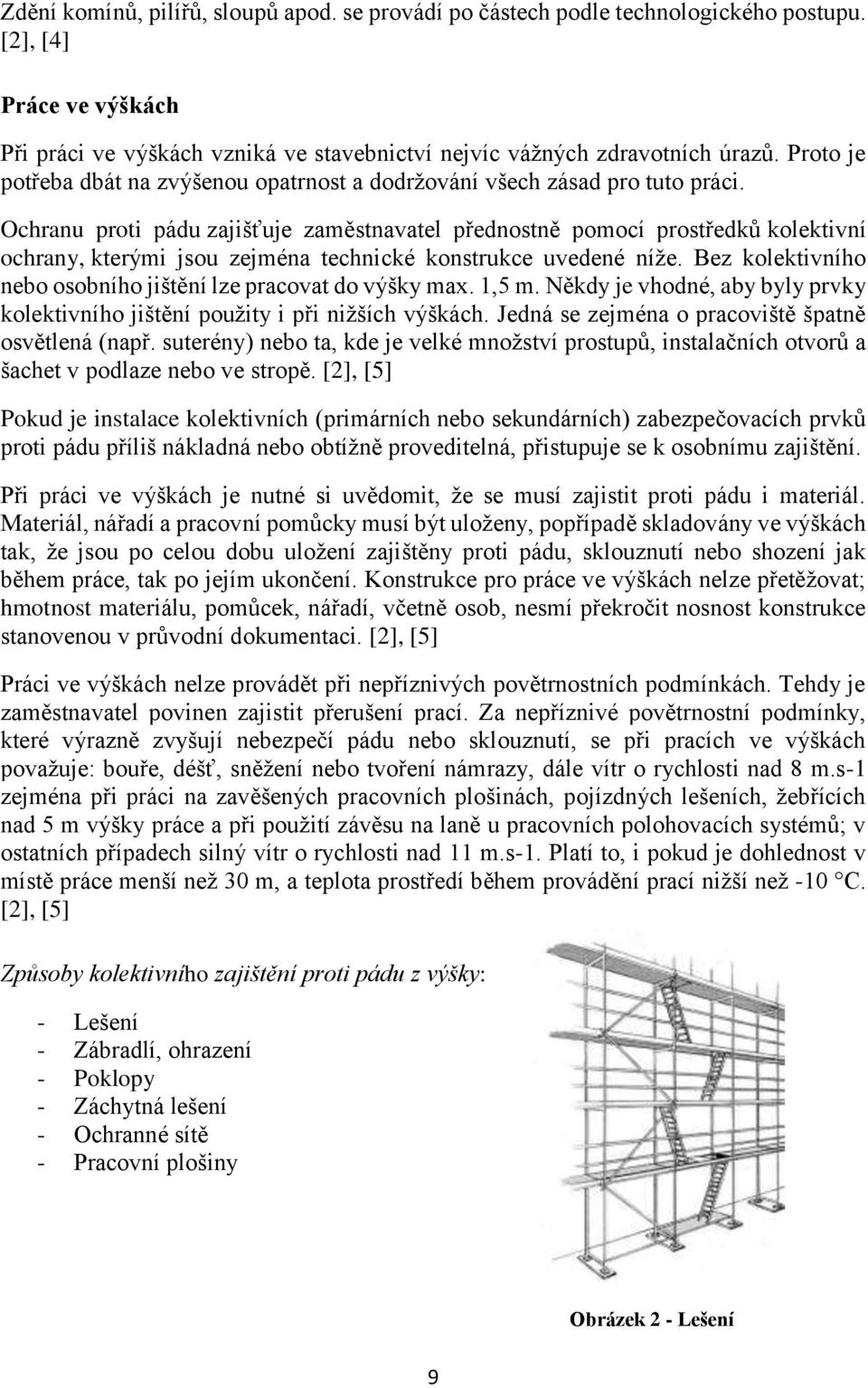 Ochranu proti pádu zajišťuje zaměstnavatel přednostně pomocí prostředků kolektivní ochrany, kterými jsou zejména technické konstrukce uvedené níže.