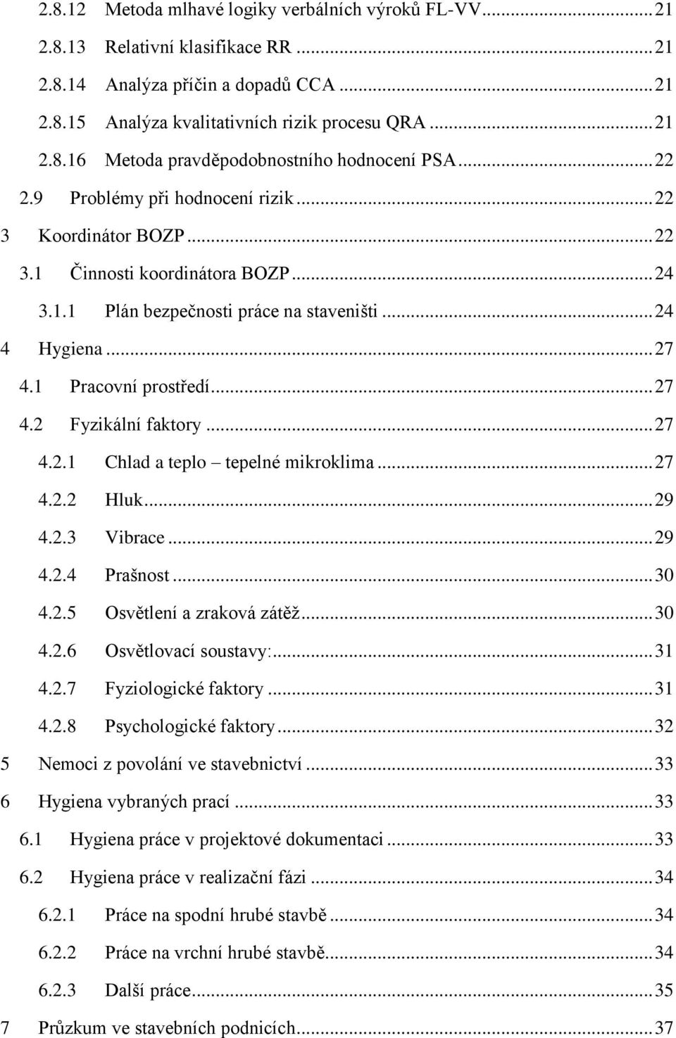 .. 27 4.2 Fyzikální faktory... 27 4.2.1 Chlad a teplo tepelné mikroklima... 27 4.2.2 Hluk... 29 4.2.3 Vibrace... 29 4.2.4 Prašnost... 30 4.2.5 Osvětlení a zraková zátěž... 30 4.2.6 Osvětlovací soustavy:.