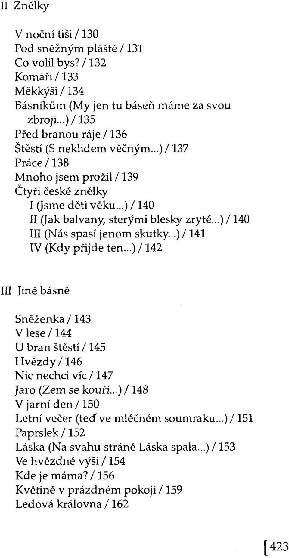 ..) /140 III (Nás spasí jenom skutky...) /141 IV (Kdy přijde ten...) /142 III Jiné básně Sněženka /143 V lese /144 U bran štěstí / 145 Hvězdy/146 Nic nechci víc /147 Jaro (Zem se kouří.