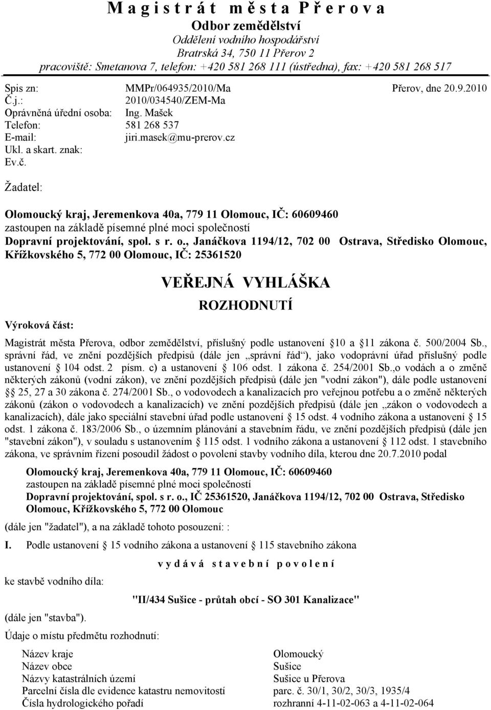 cz Žadatel: Olomoucký kraj, Jeremenkova 40a, 779 11 Olomouc, IČ: 60609460 zastoupen na základě písemné plné moci společností Dopravní projektování, spol. s r. o.
