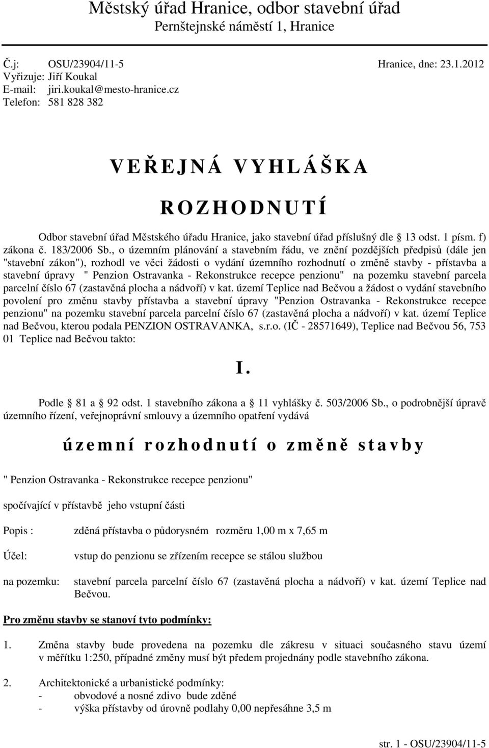 , o územním plánování a stavebním řádu, ve znění pozdějších předpisů (dále jen "stavební zákon"), rozhodl ve věci žádosti o vydání územního rozhodnutí o změně stavby - přístavba a stavební úpravy "