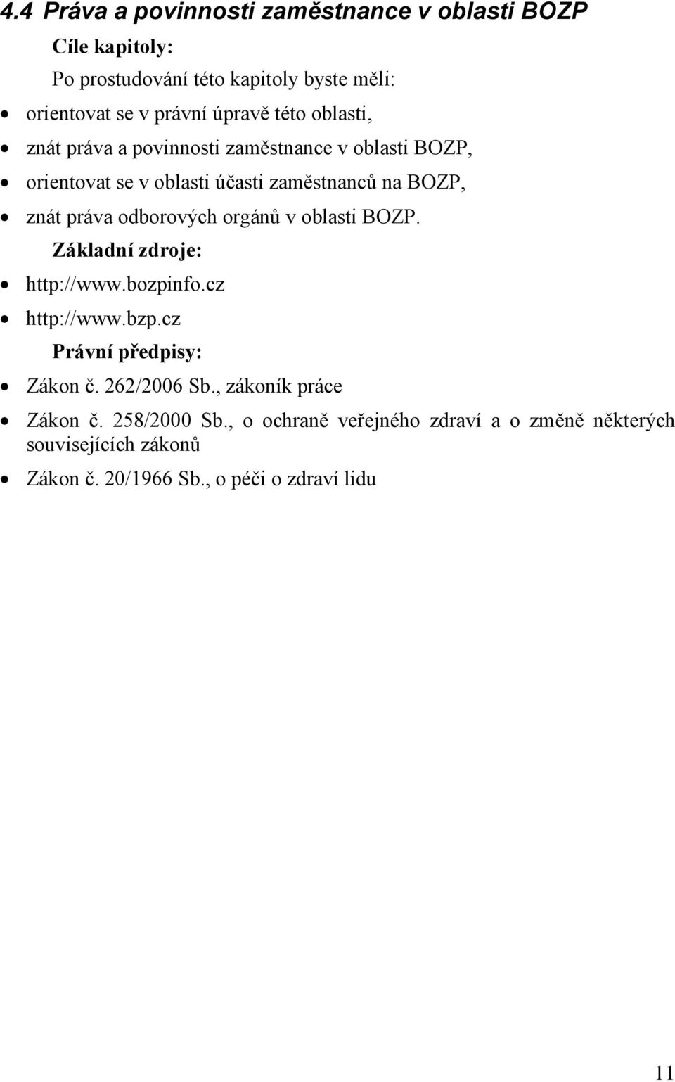 odborových orgánů v oblasti BOZP. Základní zdroje: http://www.bozpinfo.cz http://www.bzp.cz Právní předpisy: Zákon č. 262/2006 Sb.