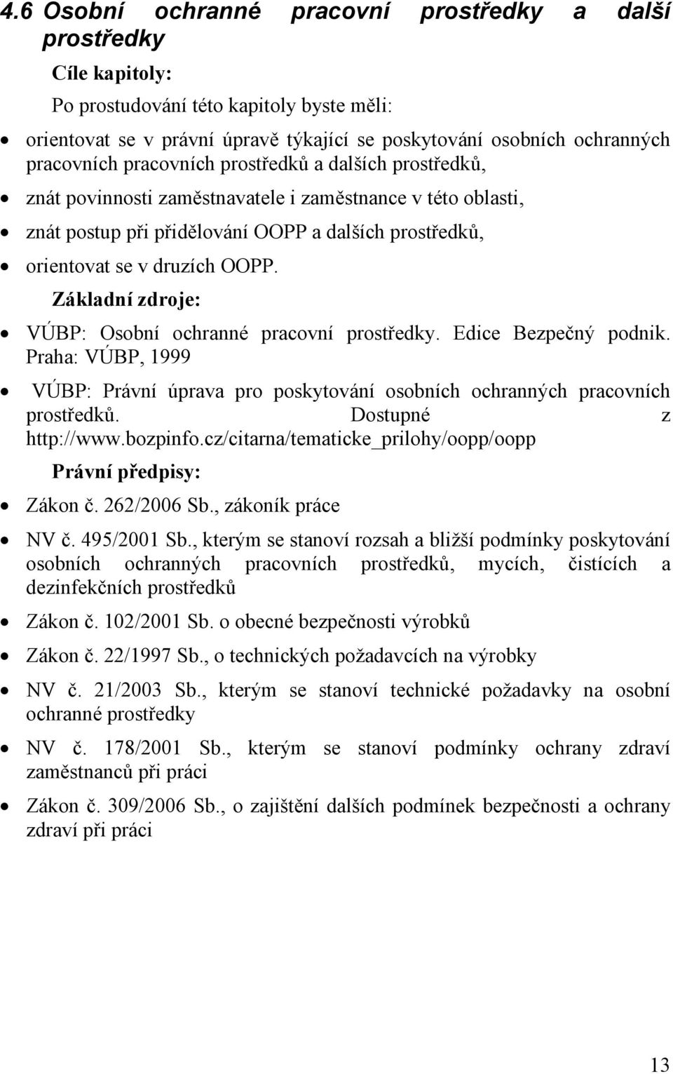 Základní zdroje: VÚBP: Osobní ochranné pracovní prostředky. Edice Bezpečný podnik. Praha: VÚBP, 1999 VÚBP: Právní úprava pro poskytování osobních ochranných pracovních prostředků.