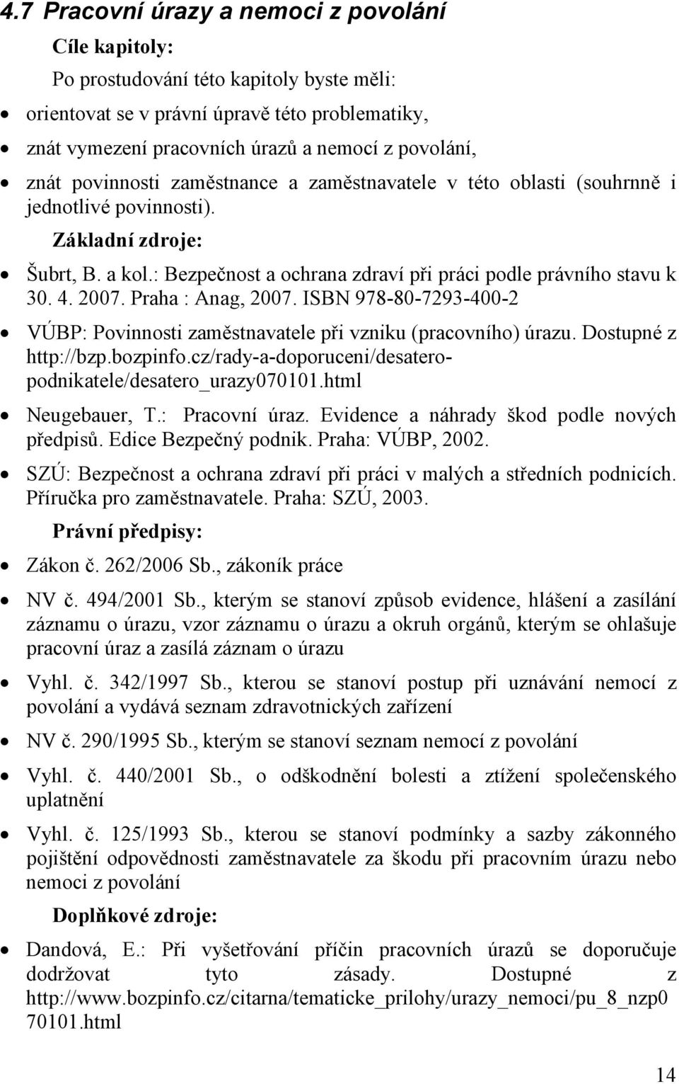 2007. Praha : Anag, 2007. ISBN 978-80-7293-400-2 VÚBP: Povinnosti zaměstnavatele při vzniku (pracovního) úrazu. Dostupné z http://bzp.bozpinfo.