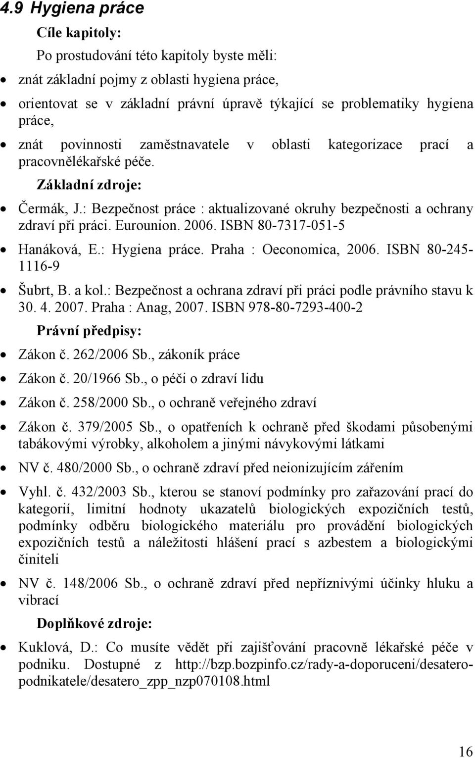 Eurounion. 2006. ISBN 80-7317-051-5 Hanáková, E.: Hygiena práce. Praha : Oeconomica, 2006. ISBN 80-245- 1116-9 Šubrt, B. a kol.: Bezpečnost a ochrana zdraví při práci podle právního stavu k 30. 4.