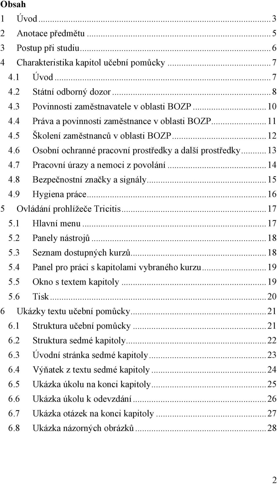 6 Osobní ochranné pracovní prostředky a další prostředky...13 4.7 Pracovní úrazy a nemoci z povolání...14 4.8 Bezpečnostní značky a signály...15 4.9 Hygiena práce...16 5 Ovládání prohlížeče Tricitis.